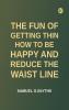 The Fun of Getting Thin: How to Be Happy and Reduce the Waist Line