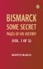 Bismarck: some secret pages of his history (Vol. 1 of 3)