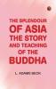 The splendour of Asia: The story and teaching of the Buddha