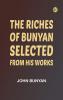 The Riches of Bunyan: Selected from His Works