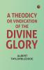 A Theodicy or Vindication of the Divine Glory