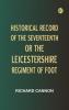 Historical Record of the Seventeenth or the Leicestershire Regiment of Foot