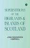 Superstitions of the Highlands & Islands of Scotland