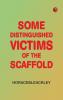 Some Distinguished Victims of the Scaffold