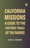 California Missions: A Guide to the Historic Trails of the Padres