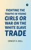 Fighting the Traffic in Young Girls Or War on the White Slave Trade