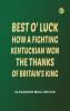 Best O' Luck: How A Fighting Kentuckian Won The Thanks Of Britain's King