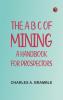 The A B C of Mining: A Handbook for Prospectors