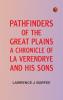 Pathfinders of the Great Plains: A Chronicle of La Verendrye and his Sons