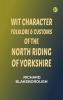 Wit Character Folklore & Customs of the North Riding of Yorkshire