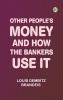 Other People's Money and How the Bankers Use It