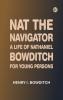 Nat the Navigator. A Life of Nathaniel Bowditch. For Young Persons