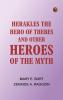 Herakles the Hero of Thebes and Other Heroes of the Myth