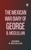 The Mexican War Diary Of George B. Mcclellan