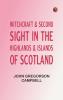 Witchcraft & Second Sight in the Highlands & Islands of Scotland