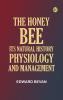 The Honey-Bee: Its Natural History Physiology and Management