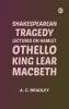 Shakespearean Tragedy: Lectures on Hamlet Othello King Lear Macbeth
