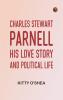 Charles Stewart Parnell: His Love Story and Political Life