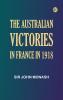 The Australian Victories in France in 1918