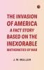 The Invasion of America: a fact story based on the inexorable mathematics of war