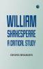William Shakespeare: A Critical Study