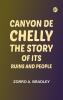 Canyon de Chelly: The Story of Its Ruins and People