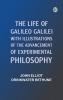 The Life of Galileo Galilei with Illustrations of the Advancement of Experimental Philosophy