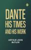 Dante: His Times and His Work