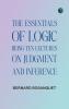 The Essentials of Logic Being Ten Lectures on Judgment and Inference