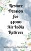 Restore Pension for 44000 Air India Retirees