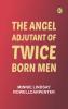 The Angel Adjutant of Twice Born Men