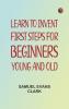 Learn to Invent First Steps for Beginners Young and Old