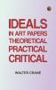 Ideals in Art: Papers Theoretical Practical Critical