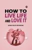How to Live Life and Love it