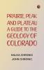 Prairie Peak and Plateau: A Guide to the Geology of Colorado