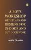 A Boy's Workshop: With plans and designs for in-door and out-door work