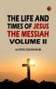 The Life and Times of Jesus the Messiah Volume II