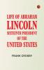 Life of Abraham Lincoln Sixteenth President of the United States