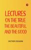 Lectures on the true the beautiful and the good