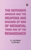 The Defensive Armour and the Weapons and Engines of War of Mediaeval Times and of the Renaissance.