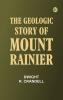The Geologic Story of Mount Rainier