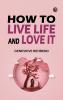How to Live Life and Love it