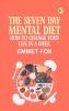 The Seven Day Mental Diet: How to Change Your Life in a Week