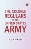 The Colored Regulars in the United States Army