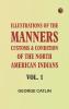 Illustrations of the manners customs & condition of the North American Indians Vol. 1