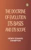 The Doctrine of Evolution: Its Basis and Its Scope