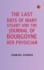 The Last Days of Mary Stuart and the journal of Bourgoyne her physician