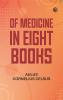 Of Medicine in Eight Books