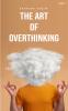 The Art of Overthinking