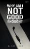 WHY AM I NOT GOOD ENOUGH?